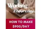 Want $900 a Day? Only 2 Hours of Work Needed!