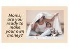 Moms, are you ready to make your own money?