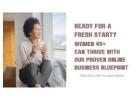 Ready for a Fresh Start? Women 45+ Can Thrive with Our Proven Online Business Blueprint! 