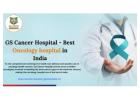 GS Cancer Hospital - Best oncology hospital in India