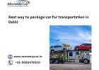 Best way to package car for transportation in Delhi