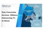 How to Decide Between In-House and Offshore Data Conversion Services?