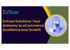 Choose EnFuse Solutions for eCommerce Excellence and Growth