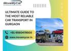 Ultimate Guide to the Most Reliable Car Transport in Gurgaon