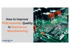 How to Improve PCB Assembly Quality in Electronics Manufacturing