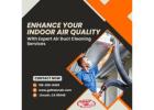 Enhance Your Indoor Air Quality With Expert Air Duct Cleaning Services