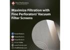 Maximize Filtration with Fine Perforators' Vacuum Filter Screens