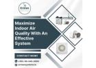 Maximize Indoor Air Quality With An Effective System