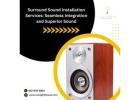 Surround Sound Installation Services: Seamless Integration and Superior Sound