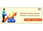 Mutual Fund Investment Strategies: Tips to Grow Your Money Faster