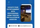 Elevate Your Entertainment with Professional Home Theater Installation in Houston