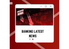 Banking Latest News: Trends and Developments Shaping the Future