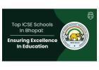 Top ICSE Schools in Bhopal: Ensuring Excellence in Education