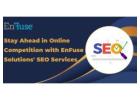 Stay Ahead in Online Competition with EnFuse Solutions' SEO Services