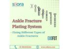 Ankle Fracture Plating System – Fixing Different Types of Ankle Fractures