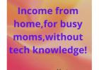 Busy moms rejoice - income from home, no mlm,  blueprint to follow