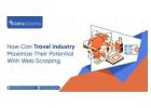 How can Travel Industry Maximize Potential With Web Scraping