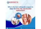 Who is the best orthopedic surgeon in Jaipur for knee, hip, and shoulder replacement?