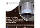 Invest in Quality: Choose Fine Perforators, a Top Wedge Wire Screen Manufacturer