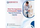 What The Importance of Orthopaedic Health: Tips for Preventing Injuries