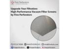 Upgrade Your Filtration: High-Performance Vacuum Filter Screens by Fine Perforators