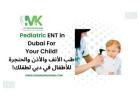 Pediatric ent in dubai | Dr Mustafa Kapadia