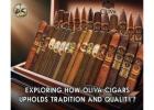 Exploring How Oliva Cigars Upholds Tradition and Quality?