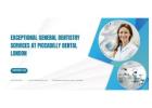 Exceptional General Dentistry Services at Piccadilly Dental in London