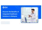 Discover the Benefits of Integrated Healthcare Solutions in Malaysia