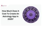 How Much Does It Cost To Create An Astrology App In 2025?