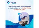 Certify My Health service be utilized for an online medical certificate in India