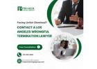 Facing Unfair Dismissal? Contact a Los Angeles Wrongful Termination Lawyer