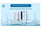 Submersible Water Pumps Transform Rural Water Supply | Unnati Pumps