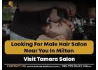 Looking For Male Hair Salon Near You In Milton - Visit Tamara Salon