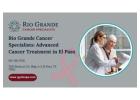 Rio Grande Cancer Specialists: Advanced Cancer Treatment in El Paso