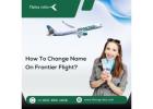 How To Change Name On Frontier Flight?