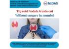 Effective Thyroid Nodule Treatment Without Surgery in Mumbai