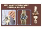 Top 5 Reasons to Choose the Best Joint Replacement Surgeon in Jaipur for Your Surgery