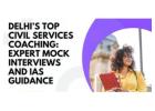 Best Civil Services Coaching in Delhi with Expert Mock Interviews and IAS Guidance