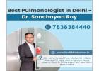 Why Dr. Sanchayan Roy is Trusted as the Best Pulmonologist in Delhi 