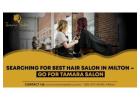 Searching For Best Hair Salon In Milton – Tamara Salon