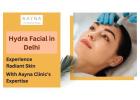 Get the Best HydraFacial in Delhi at AAYNA Clinic