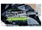 The Benefits of Using a Private Detective Agency for Surveillance