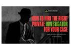 How to Hire the Right Private Investigator for Your Case