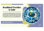 Affordable Internet Solutions: Best Broadband Providers in Delhi 