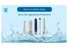 The Role of Water Pumps in Agricultural Production