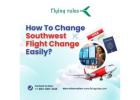 How To Change Southwest Flight Change Easily?