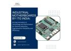 Industrial Motherboards by ITG India: Driving Innovation