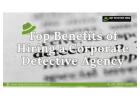 Top Benefits of Hiring a Corporate Detective Agency