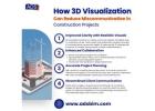 How 3D Visualization Can Reduce Miscommunication in Construction Projects